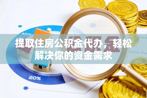 斗六提取住房公积金代办，轻松解决你的资金需求