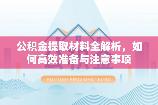斗六公积金提取材料全解析，如何高效准备与注意事项