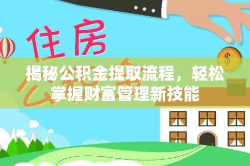 斗六揭秘公积金提取流程，轻松掌握财富管理新技能