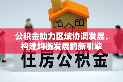 斗六公积金助力区域协调发展，构建均衡发展的新引擎