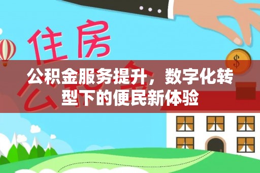 斗六公积金服务提升，数字化转型下的便民新体验