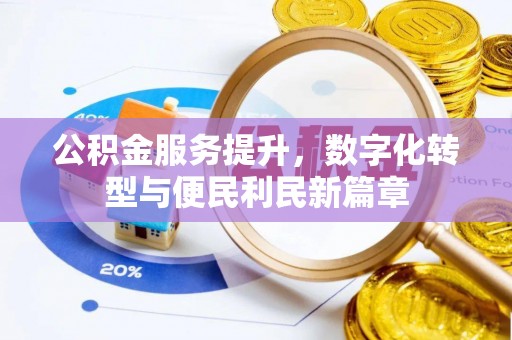 斗六公积金服务提升，数字化转型与便民利民新篇章