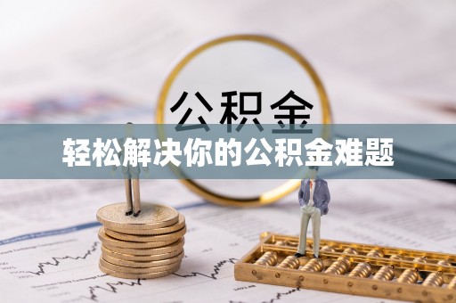 斗六轻松解决你的公积金难题