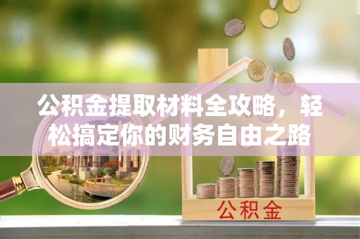 斗六公积金提取材料全攻略，轻松搞定你的财务自由之路