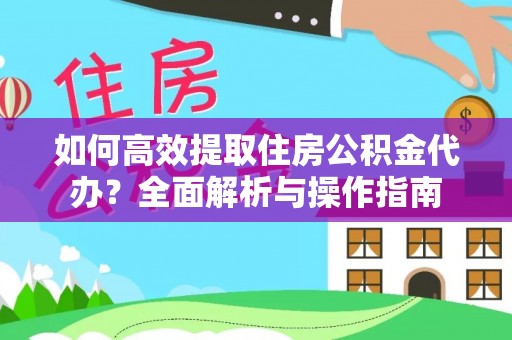 斗六如何高效提取住房公积金代办？全面解析与操作指南