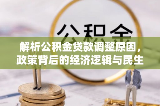 斗六解析公积金贷款调整原因，政策背后的经济逻辑与民生影响