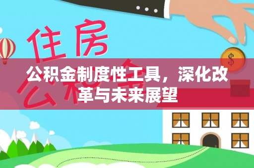 斗六公积金制度性工具，深化改革与未来展望