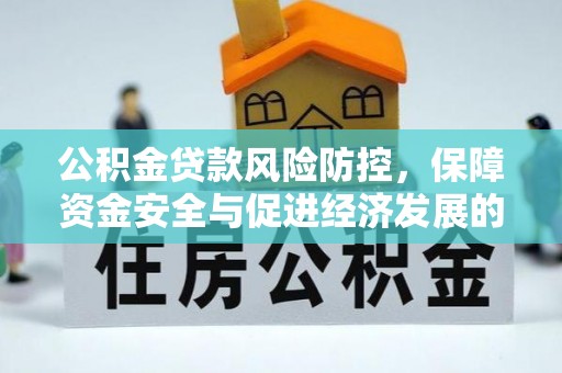 斗六公积金贷款风险防控，保障资金安全与促进经济发展的平衡之道