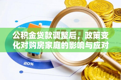斗六公积金贷款调整后，政策变化对购房家庭的影响与应对策略