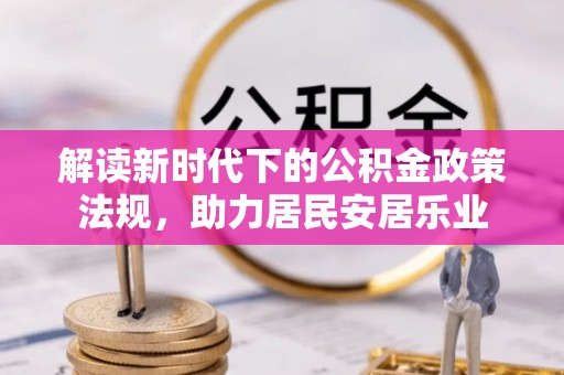斗六解读新时代下的公积金政策法规，助力居民安居乐业