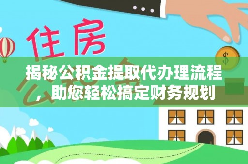 斗六揭秘公积金提取代办理流程，助您轻松搞定财务规划