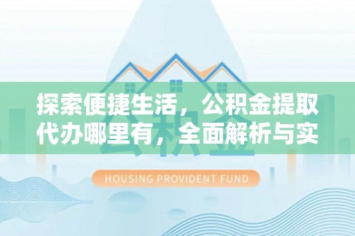 斗六探索便捷生活，公积金提取代办哪里有，全面解析与实用指南