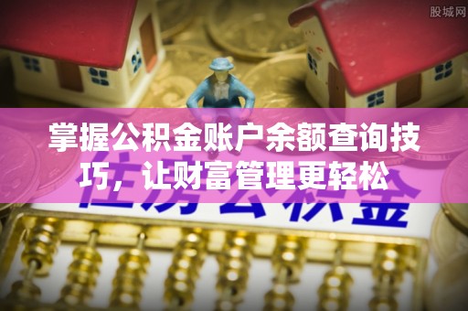 斗六掌握公积金账户余额查询技巧，让财富管理更轻松
