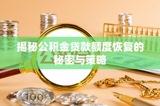 斗六揭秘公积金贷款额度恢复的秘密与策略