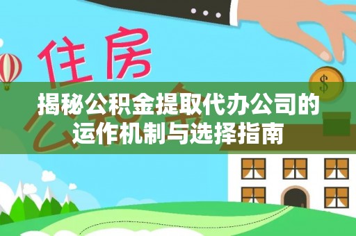斗六揭秘公积金提取代办公司的运作机制与选择指南