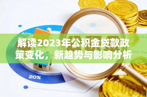 斗六解读2023年公积金贷款政策变化，新趋势与影响分析