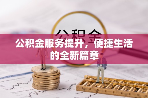 斗六公积金服务提升，便捷生活的全新篇章
