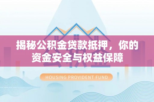 斗六揭秘公积金贷款抵押，你的资金安全与权益保障