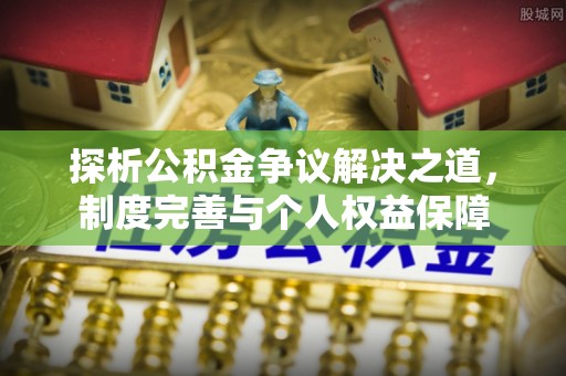 斗六探析公积金争议解决之道，制度完善与个人权益保障