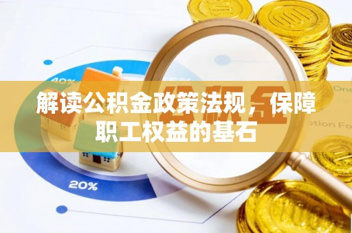 斗六解读公积金政策法规，保障职工权益的基石