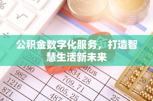 斗六公积金数字化服务，打造智慧生活新未来