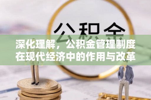 斗六深化理解，公积金管理制度在现代经济中的作用与改革方向
