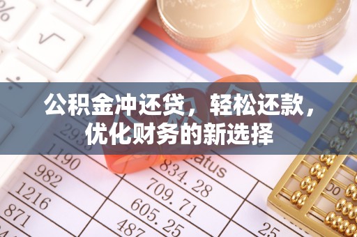 斗六公积金冲还贷，轻松还款，优化财务的新选择