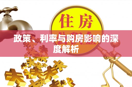 斗六政策、利率与购房影响的深度解析