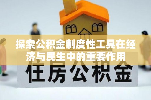 斗六探索公积金制度性工具在经济与民生中的重要作用