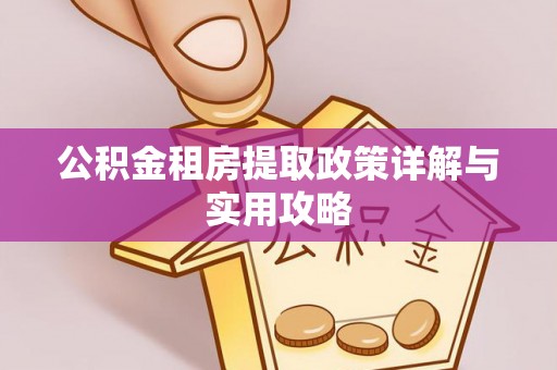 斗六公积金租房提取政策详解与实用攻略