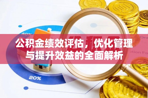 斗六公积金绩效评估，优化管理与提升效益的全面解析