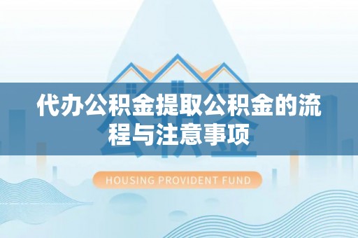 斗六代办公积金提取公积金的流程与注意事项