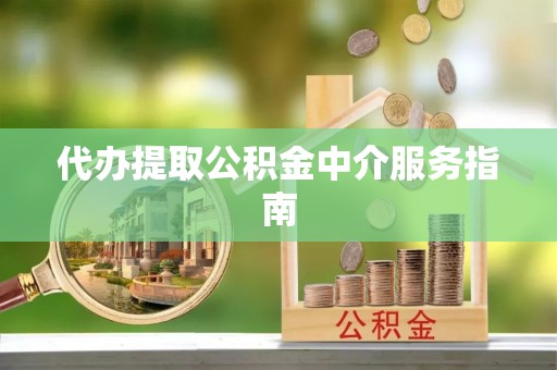 斗六代办提取公积金中介服务指南