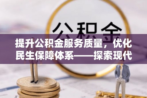 斗六提升公积金服务质量，优化民生保障体系——探索现代城市居民福利新方向
