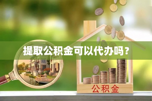 斗六提取公积金可以代办吗？