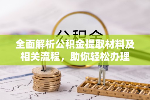 斗六全面解析公积金提取材料及相关流程，助你轻松办理