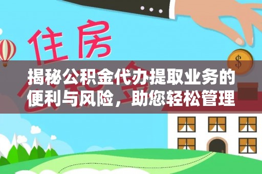 斗六揭秘公积金代办提取业务的便利与风险，助您轻松管理个人资金
