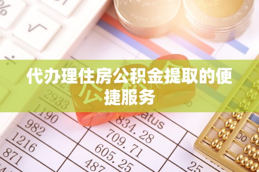 斗六代办理住房公积金提取的便捷服务