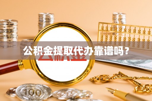 斗六公积金提取代办靠谱吗？