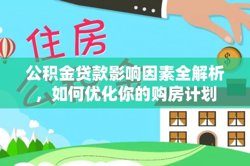 斗六公积金贷款影响因素全解析，如何优化你的购房计划