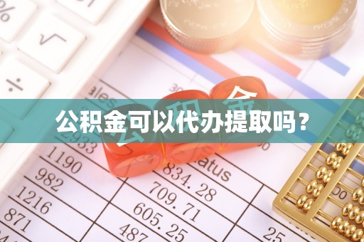 斗六公积金可以代办提取吗？