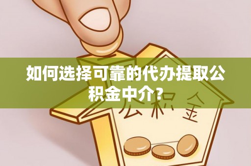 斗六如何选择可靠的代办提取公积金中介？